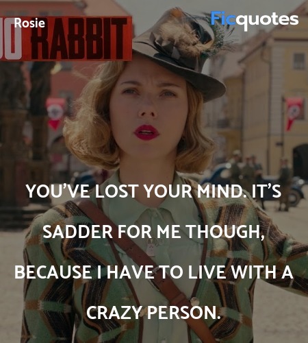   You've lost your mind. It's sadder for me though... quote image