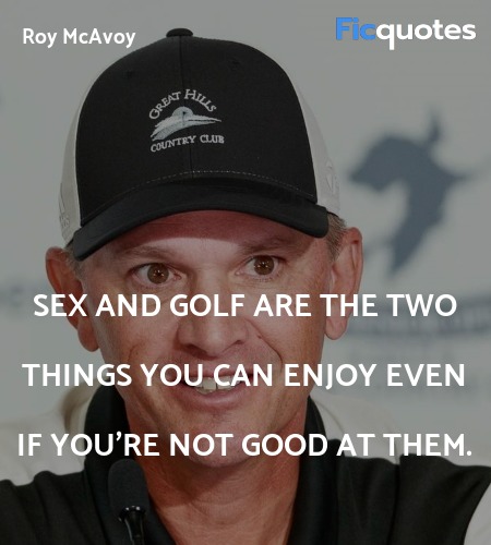Sex and golf are the two things you can enjoy even if you're not good at them. image