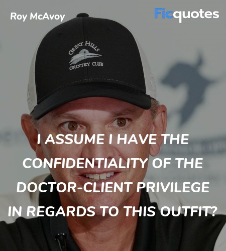 I assume I have the confidentiality of the doctor-... quote image