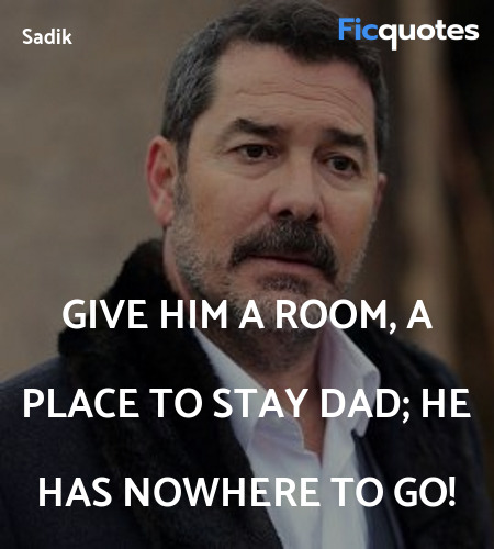 Give him a room, a place to stay dad; he has ... quote image