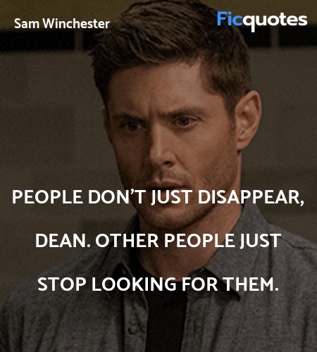 People don't just disappear, Dean. Other people just stop looking for them. image