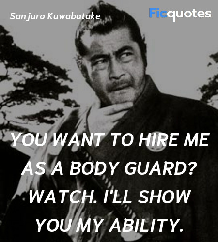 You want to hire me as a body guard? Watch. I'll ... quote image