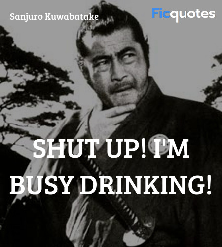  Shut up! I'm busy drinking quote image