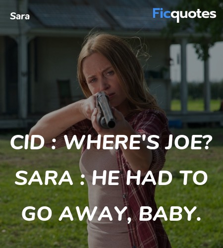 Cid : Where's Joe?
Sara : He had to go away, baby. image