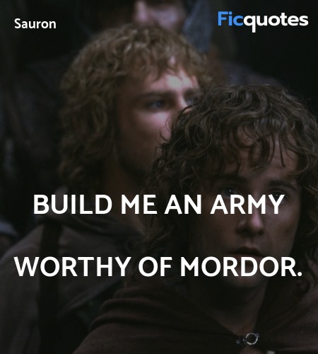 Build me an army worthy of Mordor quote image