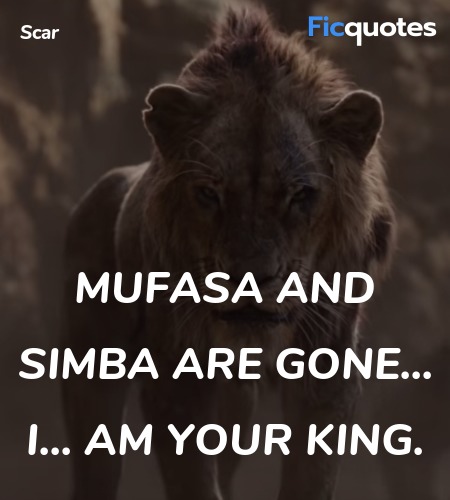 Mufasa and Simba are gone... I... am your king... quote image