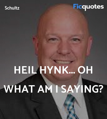 Heil Hynk... Oh what am I saying quote image