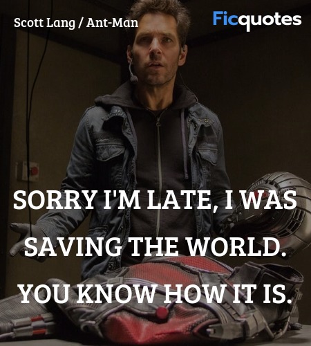 Sorry I'm late, I was saving the world. You know ... quote image