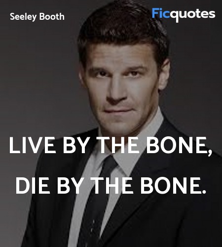 Live by the bone, die by the bone quote image