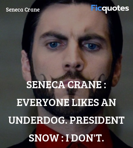 Seneca Crane : Everyone likes an underdog.
President Snow : I don't. image