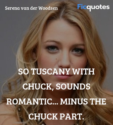 So Tuscany with Chuck, sounds romantic... minus the Chuck part. image