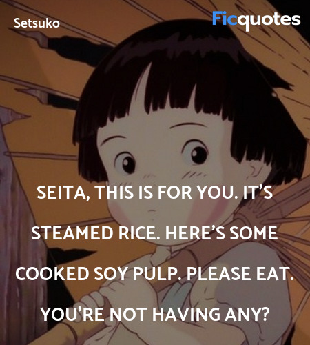 Seita, this is for you. It's steamed rice. Here's some cooked soy pulp. Please eat. You're not having any? image