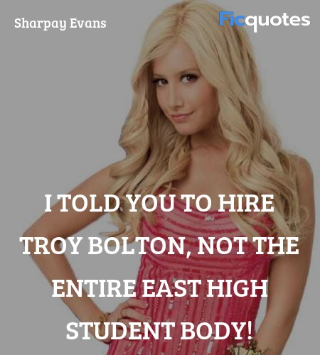 I told you to hire Troy Bolton, not the entire ... quote image