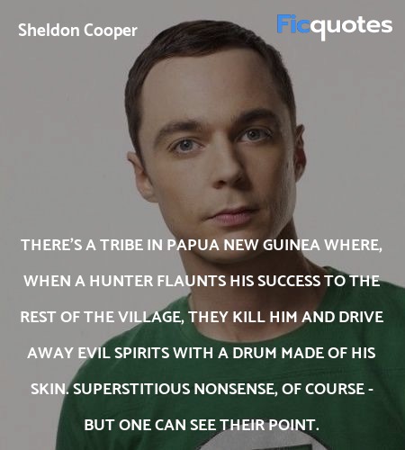 There S A Tribe In Papua New Guinea Where When A The Big Bang Theory Quotes