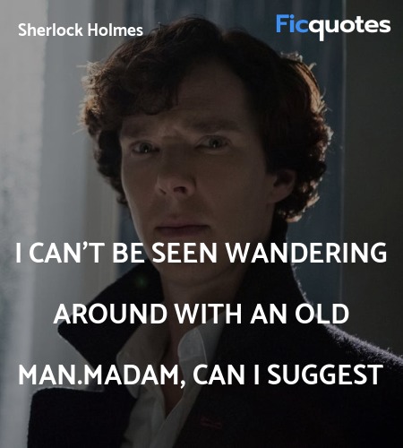  I can't be seen wandering around with an old man.... quote image