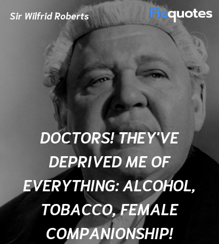 Doctors! They've deprived me of everything: alcohol, tobacco, female companionship! image