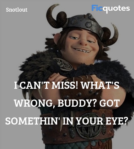 I can't miss! What's wrong, buddy? Got somethin' ... quote image