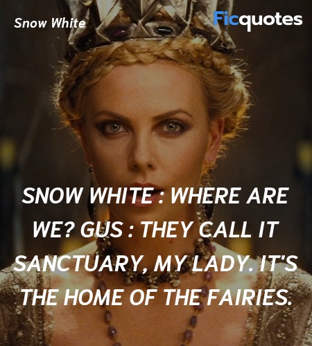 Snow White : Where are we?
Gus : They call it sanctuary, my lady. It's the home of the fairies. image