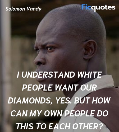 I understand White people want our diamonds, yes. ... quote image