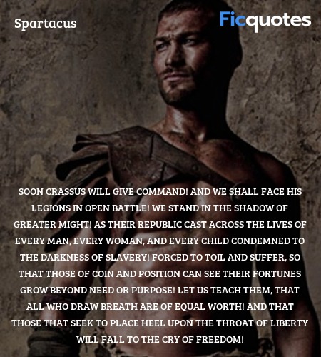 Soon Crassus will give command! And we shall face ... quote image