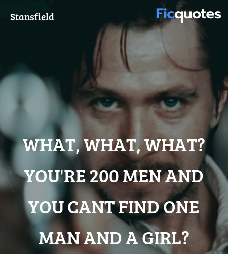What, what, what? You're 200 men and you cant find one man and a girl? image