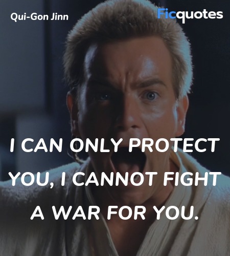 I can only protect you, I cannot fight a war for you. image