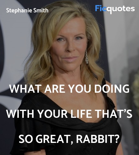 What are you doing with your life THAT'S SO GREAT, Rabbit? image