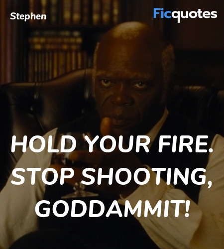 Hold your fire. Stop shooting, goddammit quote image