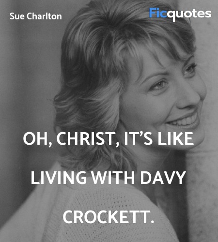  Oh, Christ, it's like living with Davy Crockett... quote image