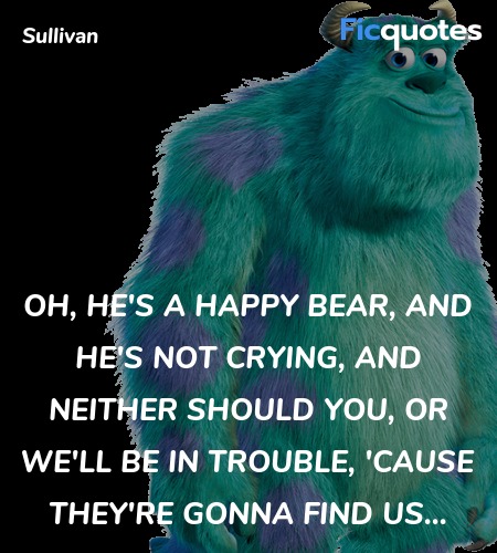 Oh, he's a happy bear, and he's not crying, and ... quote image