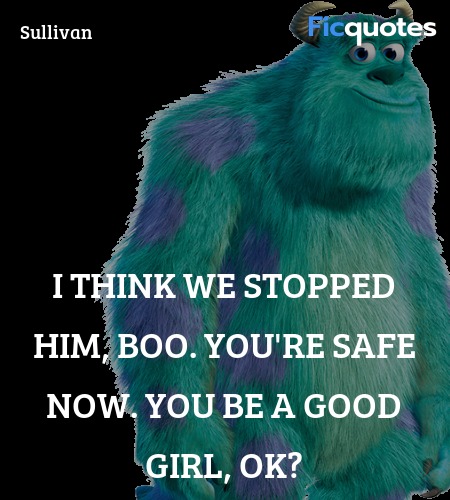  I think we stopped him, Boo. You're safe now. You be a good girl, OK? image
