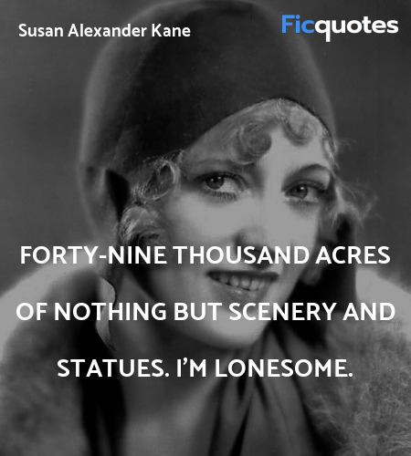 Forty-nine thousand acres of nothing but scenery and statues. I'm lonesome. image