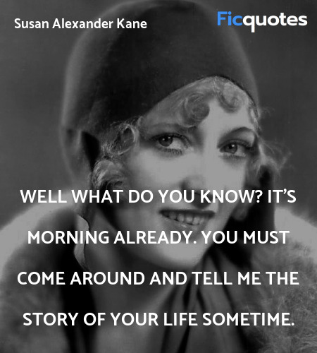 Well what do you know? It's morning already. You must come around and tell me the story of YOUR life sometime. image