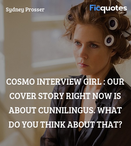 Cosmo Interview Girl : Our cover story right now is about cunnilingus. What do you think about that? image