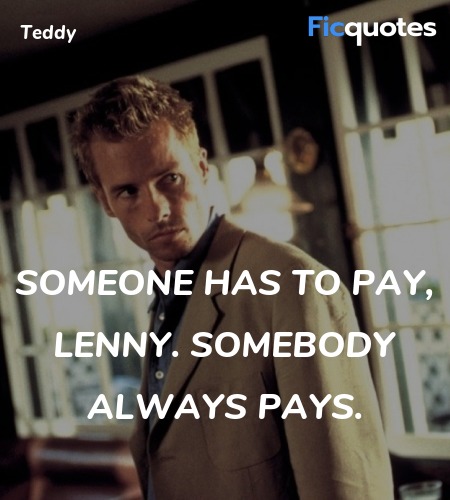 Someone has to pay, Lenny. Somebody always pays. image