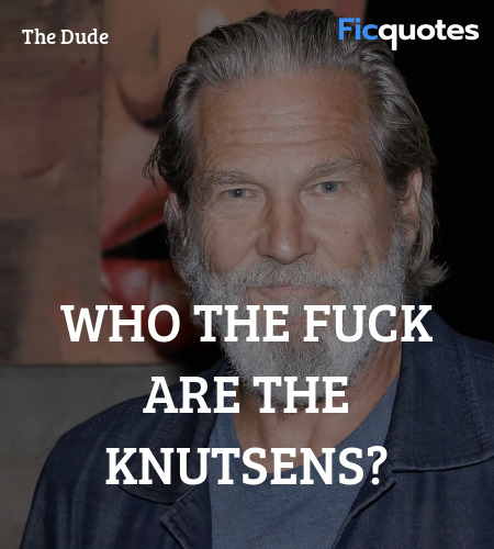 Who the fuck are the Knutsens quote image