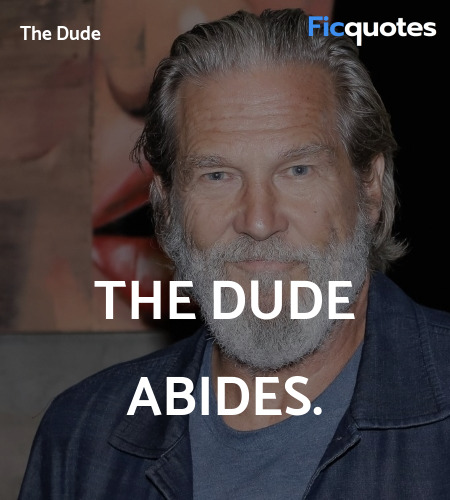 The Dude abides quote image