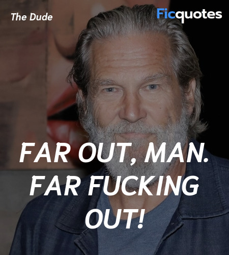 Far out, man. Far fucking out quote image