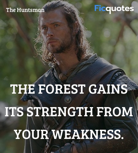  The forest gains its strength from your weakness... quote image
