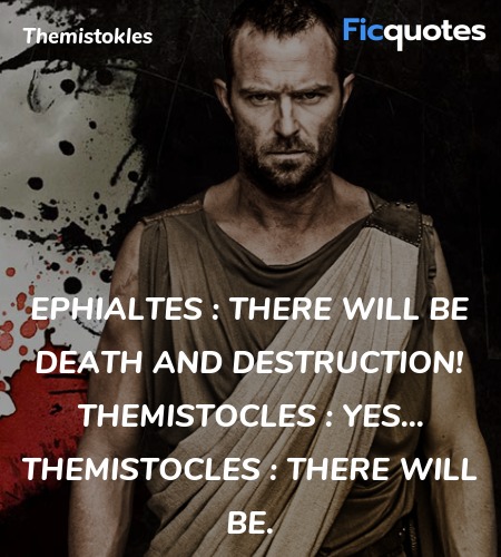 Ephialtes : There will be death and destruction!
Themistocles : Yes...
Themistocles : There will be. image