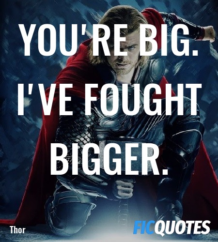 You're big. I've fought bigger quote image