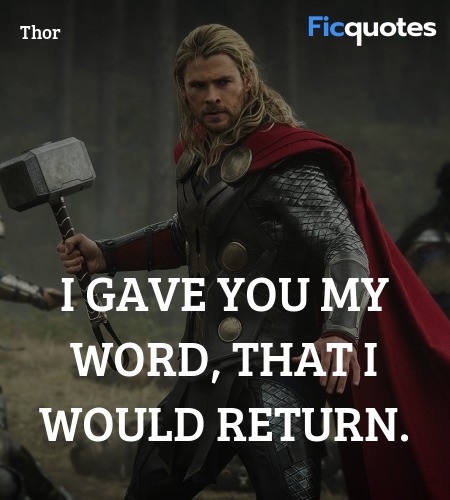 I gave you my word, that I would return quote image