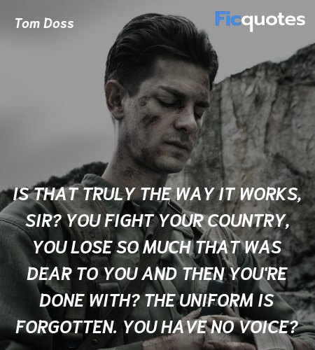  Is that truly the way it works, sir? You fight your country, you lose so much that was dear to you and then you're done with? The uniform is forgotten. You have no voice? image