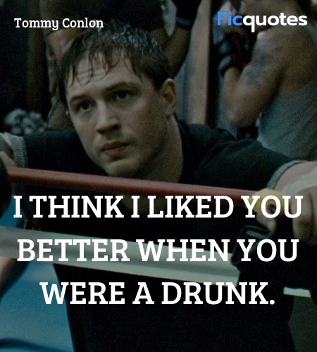 I think I liked you better when you were a drunk... quote image