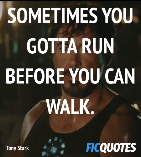 Sometimes you gotta run before you can walk... quote image