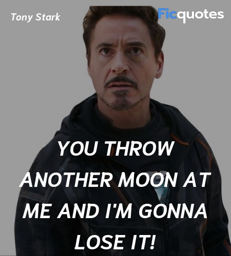 You throw another moon at me and I'm gonna lose it! image