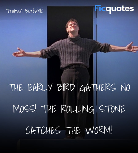 The early bird gathers no moss! The rolling stone ... quote image