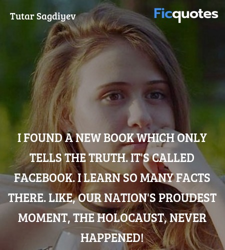 I found a new book which only tells the truth. It's called Facebook. I learn so many facts there. Like, our nation's proudest moment, the Holocaust, never happened! image