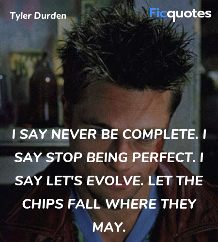 I say never be complete. I say stop being perfect... quote image