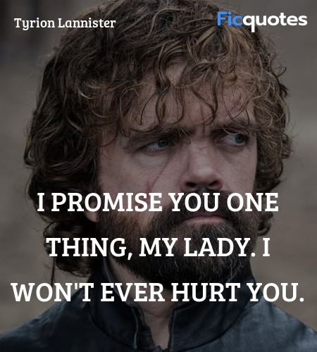 I promise you one thing, my lady. I won't ever hurt you. image